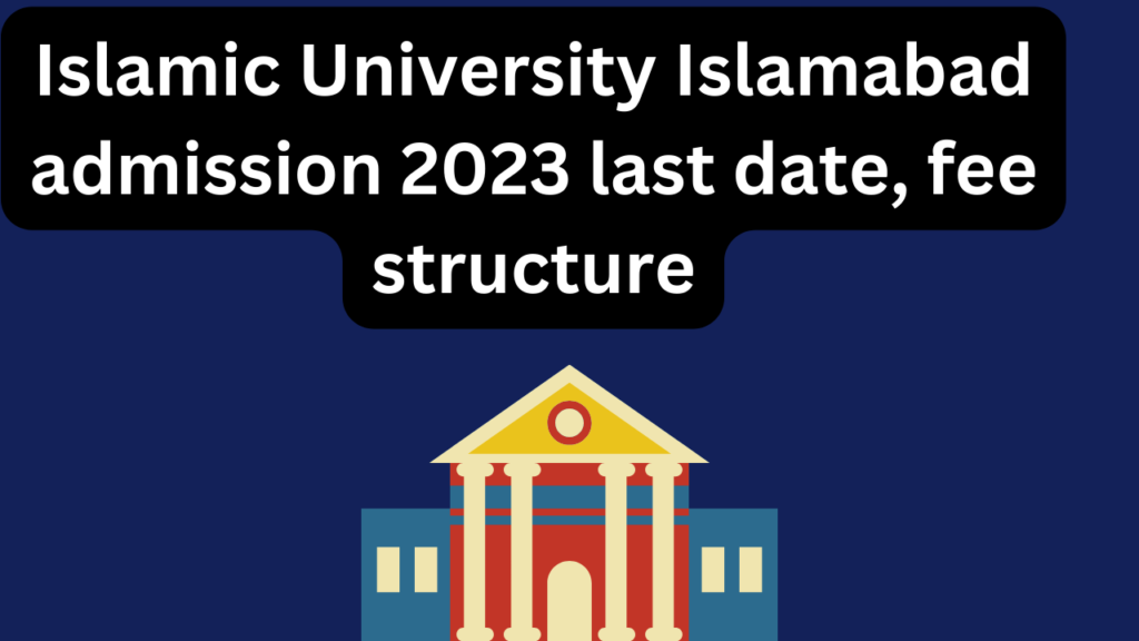 Islamic University Islamabad spring admission 2023 last date